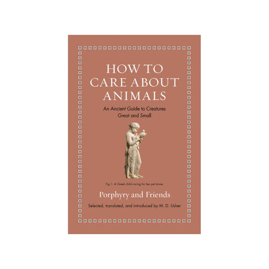 How to Care about Animals: An Ancient Guide to Creatures Great and Small