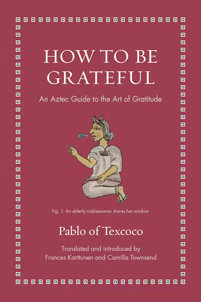 How to Be Grateful: An Aztec Guide to the Art of Gratitude