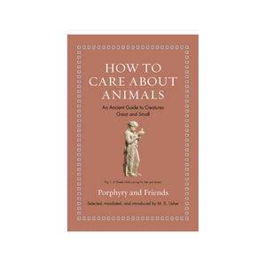 Pre-Order: How to Care about Animals: An Ancient Guide to Creatures Great and Small