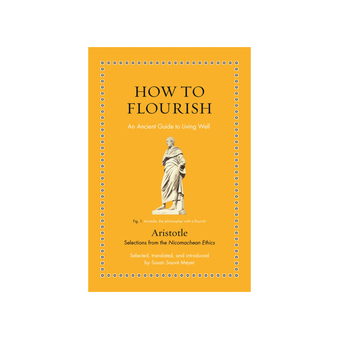 How to Be Flourish : How to Flourish: An Ancient Guide to Living Well by Aristotle [author] + Susan Sauvé Meyer [translator]