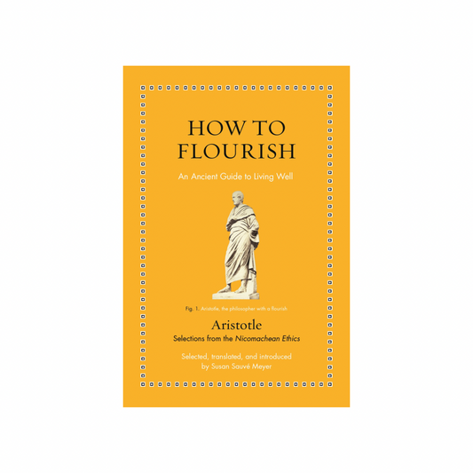 How to Be Flourish : How to Flourish: An Ancient Guide to Living Well by Aristotle [author] + Susan Sauvé Meyer [translator]