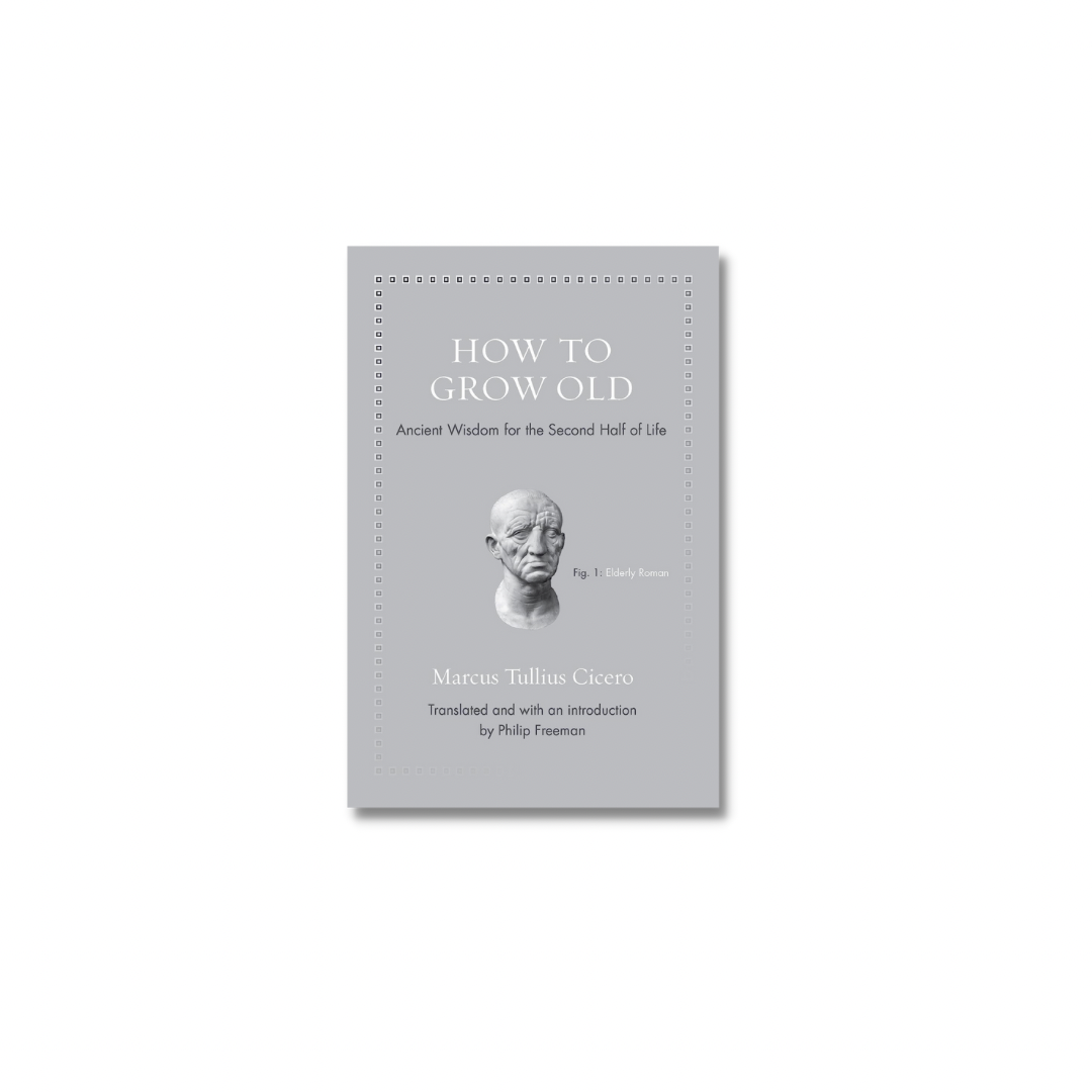 How to Grow Old : Ancient Wisdom for the Second Half of Life by Cicero [author], Phillip Freeman [translator]