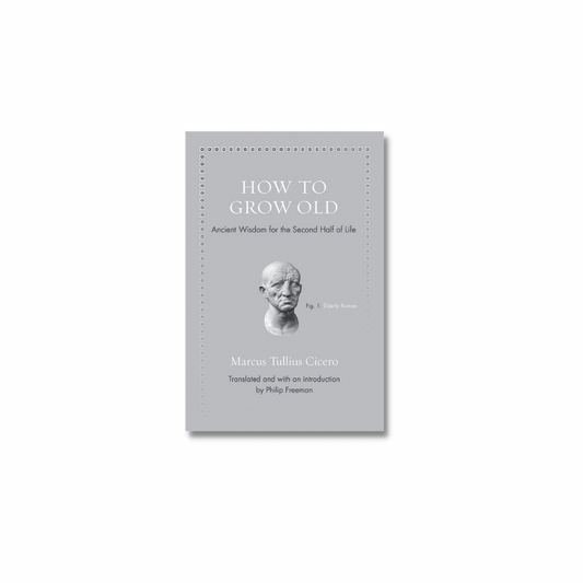 How to Grow Old : Ancient Wisdom for the Second Half of Life by Cicero [author], Phillip Freeman [translator]